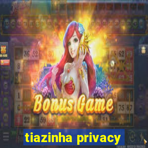 tiazinha privacy